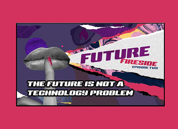 The Future Is Not A Technology Problem New Future Fireside Episode